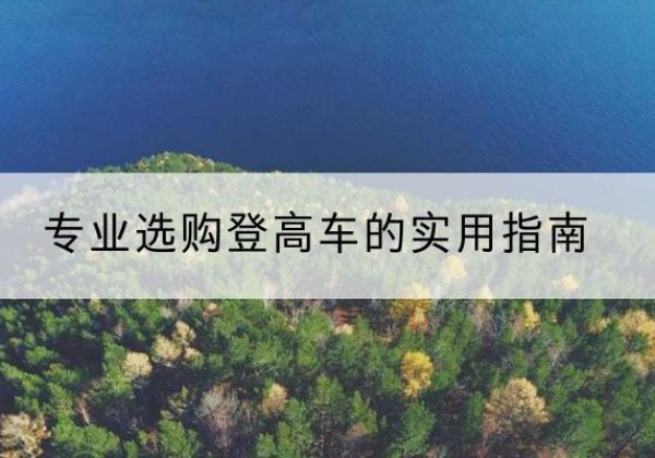 江口电动登高车厂家推荐-专业选购登高车的实用指南