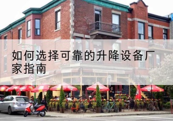 江口电动升降机厂家-如何选择可靠的升降设备厂家指南